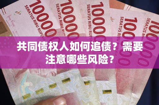 武汉共同债权人如何追债？需要注意哪些风险？