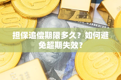 武汉担保追偿期限多久?如何避免超期失效? 武汉担保追偿期限多久?如何避免超期失效?