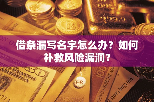 武汉借条漏写名字怎么办？如何补救风险漏洞？