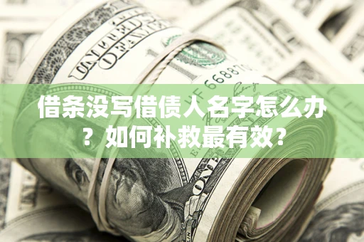 武汉借条没写借债人名字怎么办？如何补救最有效？