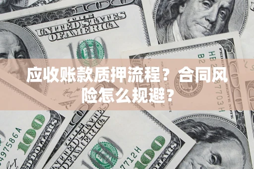 武汉应收账款质押流程？合同风险怎么规避？