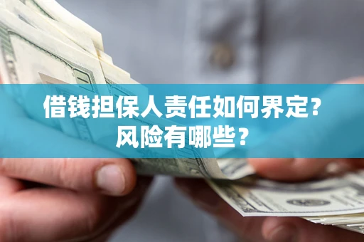 武汉借钱担保人责任如何界定?风险有哪些? 武汉借钱担保人责任如何界定?风险有哪些?