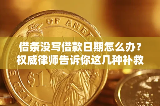 武汉借条没写借款日期怎么办？权威律师告诉你这几种补救方法！