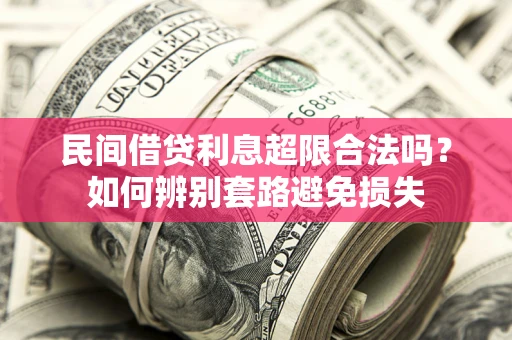 武汉民间借贷利息超限合法吗？如何辨别套路避免损失