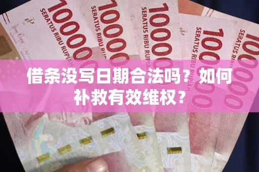 武汉借条没写日期合法吗？如何补救有效维权？