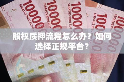 武汉股权质押流程怎么办？如何选择正规平台？