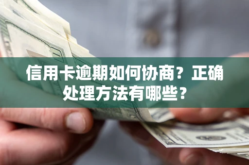 武汉信用卡逾期如何协商？正确处理方法有哪些？