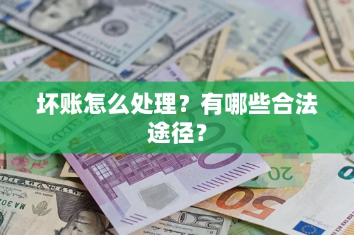 武汉坏账怎么处理？有哪些合法途径？