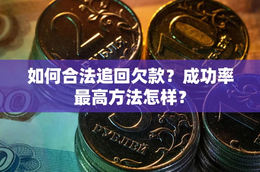 武汉如何合法追回欠款？成功率最高方法怎样？