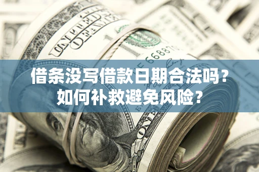 武汉借条没写借款日期合法吗？如何补救避免风险？