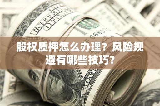 武汉股权质押怎么办理？风险规避有哪些技巧？