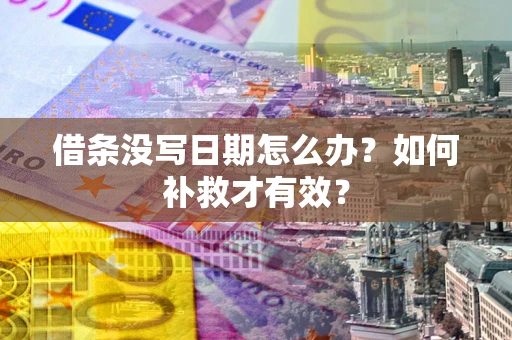武汉借条没写日期怎么办？如何补救才有效？