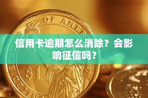 武汉信用卡逾期怎么消除？会影响征信吗？