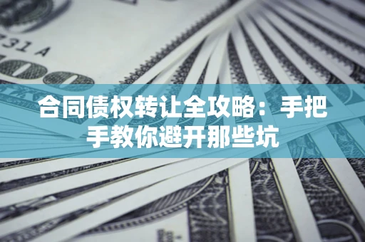 武汉合同债权转让全攻略：手把手教你避开那些坑