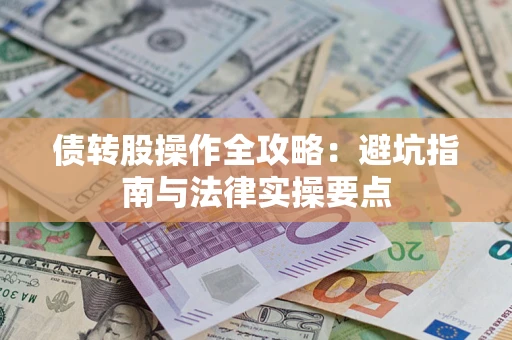 武汉债转股操作全攻略：避坑指南与法律实操要点