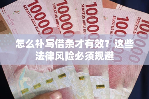 武汉怎么补写借条才有效？这些法律风险必须规避