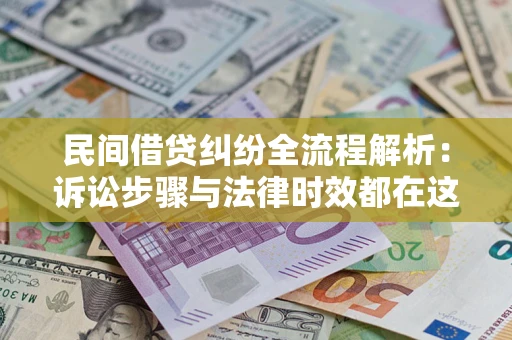 武汉民间借贷纠纷全流程解析：诉讼步骤与法律时效都在这儿了