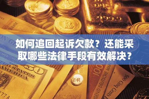 武汉如何追回起诉欠款？还能采取哪些法律手段有效解决？