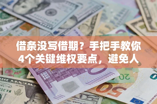 武汉借条没写借期？手把手教你4个关键维权要点，避免人财两空