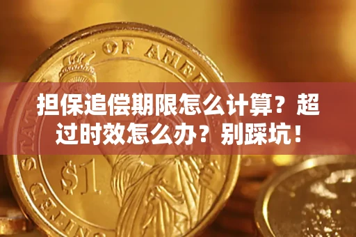 武汉担保追偿期限怎么计算？超过时效怎么办？别踩坑！
