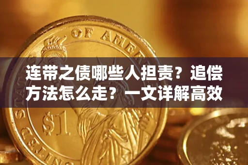 武汉连带之债哪些人担责？追偿方法怎么走？一文详解高效维权流程