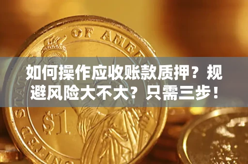 武汉如何操作应收账款质押？规避风险大不大？只需三步！