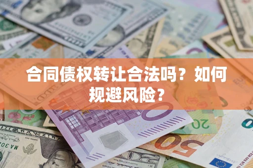 武汉合同债权转让合法吗?如何规避风险? 武汉合同债权转让合法吗?如何规避风险?