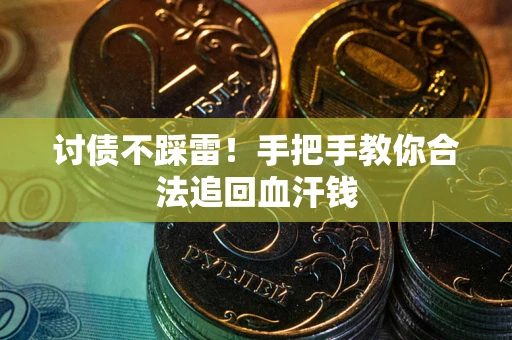 武汉讨债不踩雷！手把手教你合法追回血汗钱
