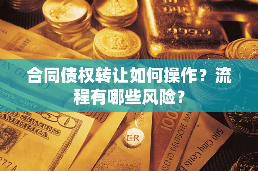 武汉合同债权转让如何操作？流程有哪些风险？