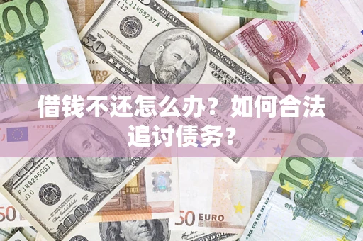 武汉借钱不还怎么办？如何合法追讨债务？