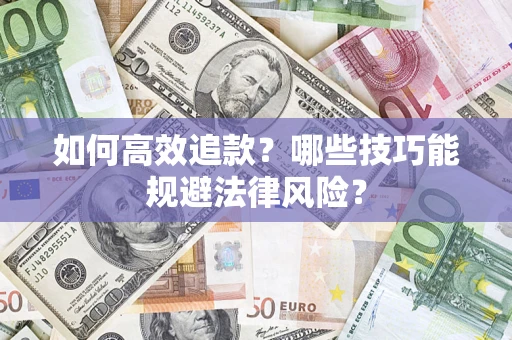 武汉如何高效追款？哪些技巧能规避法律风险？