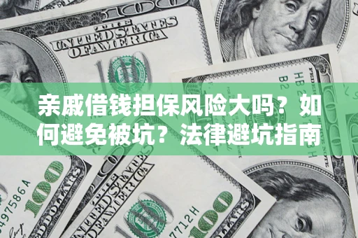 武汉亲戚借钱担保风险大吗？如何避免被坑？法律避坑指南