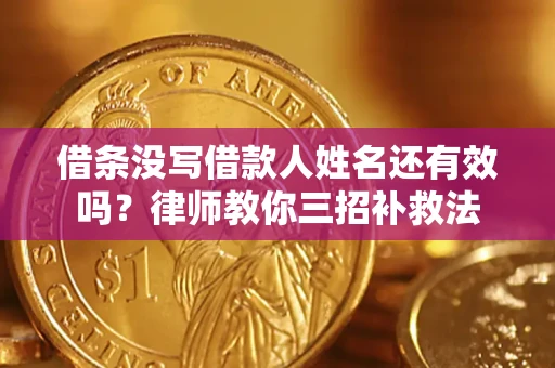 武汉借条没写借款人姓名还有效吗？律师教你三招补救法