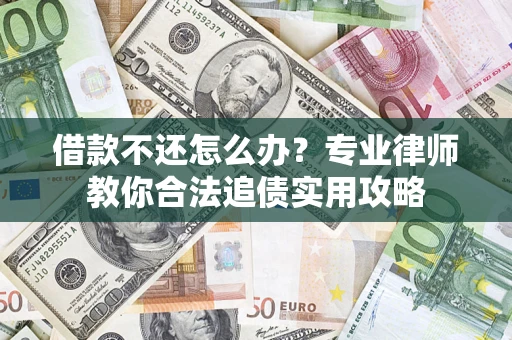 武汉借款不还怎么办？专业律师教你合法追债实用攻略