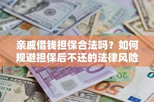 武汉亲戚借钱担保合法吗？如何规避担保后不还的法律风险？