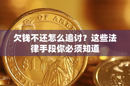 武汉欠钱不还怎么追讨？这些法律手段你必须知道