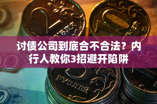 武汉讨债公司到底合不合法？内行人教你3招避开陷阱