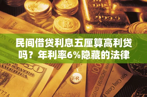 武汉民间借贷利息五厘算高利贷吗？年利率6%隐藏的法律风险全解析
