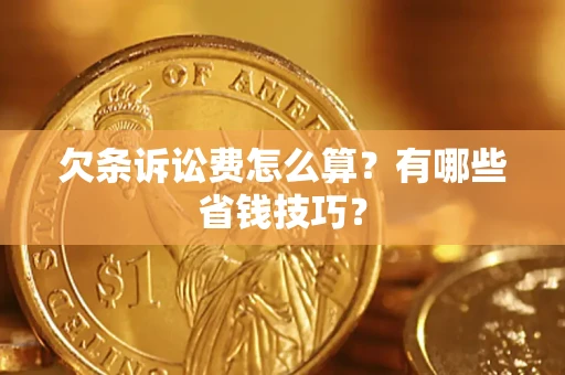 武汉欠条诉讼费怎么算？有哪些省钱技巧？