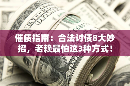武汉催债指南：合法讨债8大妙招，老赖最怕这3种方式！