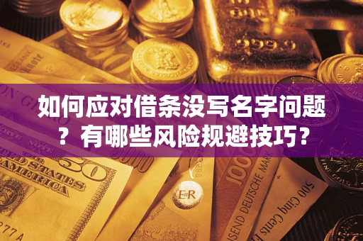 武汉如何应对借条没写名字问题？有哪些风险规避技巧？