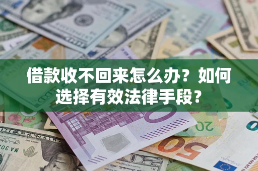 武汉借款收不回来怎么办？如何选择有效法律手段？