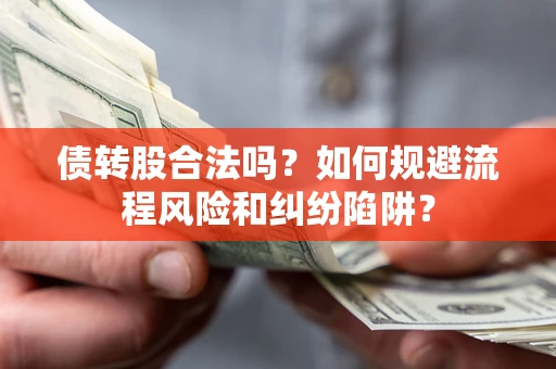 武汉债转股合法吗？如何规避流程风险和纠纷陷阱？