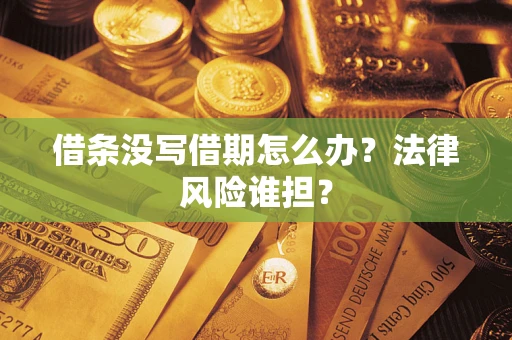 武汉借条没写借期怎么办？法律风险谁担？